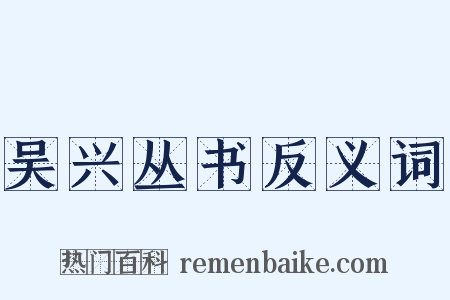吴兴丛书反义词是什么意思的图片